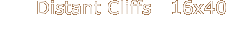 Distant Cliffs   16x40