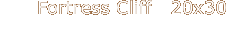 Fortress Cliff   20x30