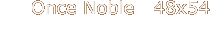 Once Noble   48x54